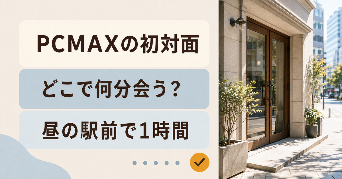 PCMAXの初対面。どこで何分会う?。昼の駅前で1時間